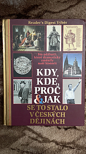 Kdy, kde, proč & jak se to stalo v českých dějinách: Sto událostí, které dramaticky změnily naši historii