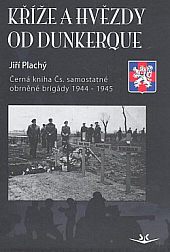 Kříže a hvězdy od Dunkerque: Černá kniha Čs. samostatné obrněné brigády 1944-1945