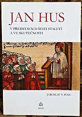 Jan Hus v představách šesti staletí a ve skutečnosti