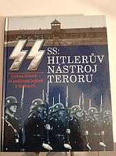 SS - Hitlerův nástroj teroru - ucelená historie od pouličních bojůvek k Waffen-SS