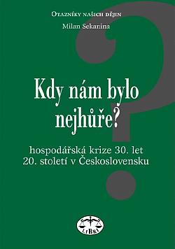 Kdy nám bylo nejhůře?: Hospodářská krize 30. let 20. století v Československu a některá její východiska