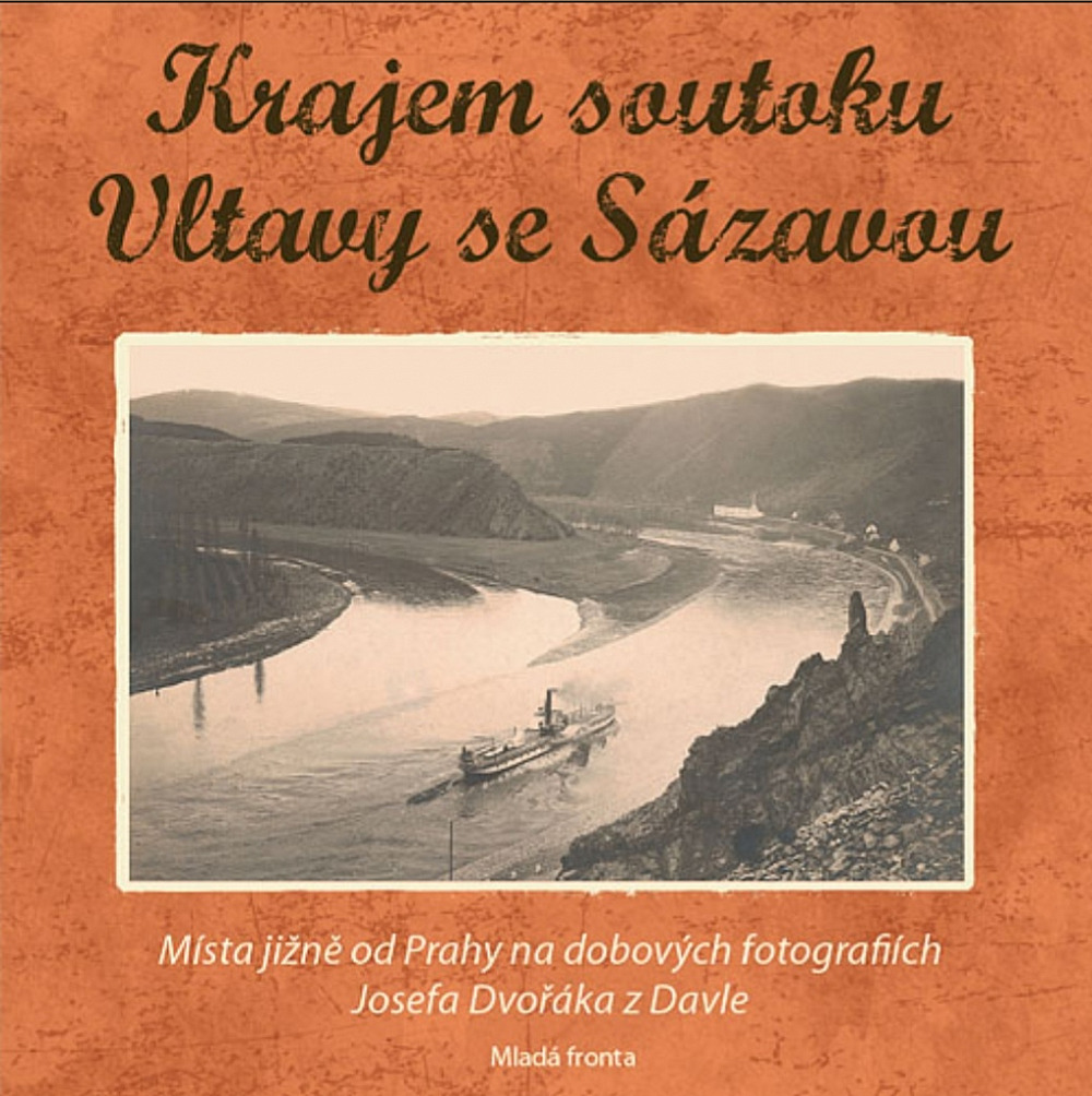 Krajem soutoku Vltavy se Sázavou: Místa jižně od Prahy na dobových fotografiích Josefa Dvořáka z Davle