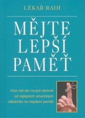 Mějte lepší paměť - Více než sto nových technik od nejlepších amerických odborníků na zlepšení paměti