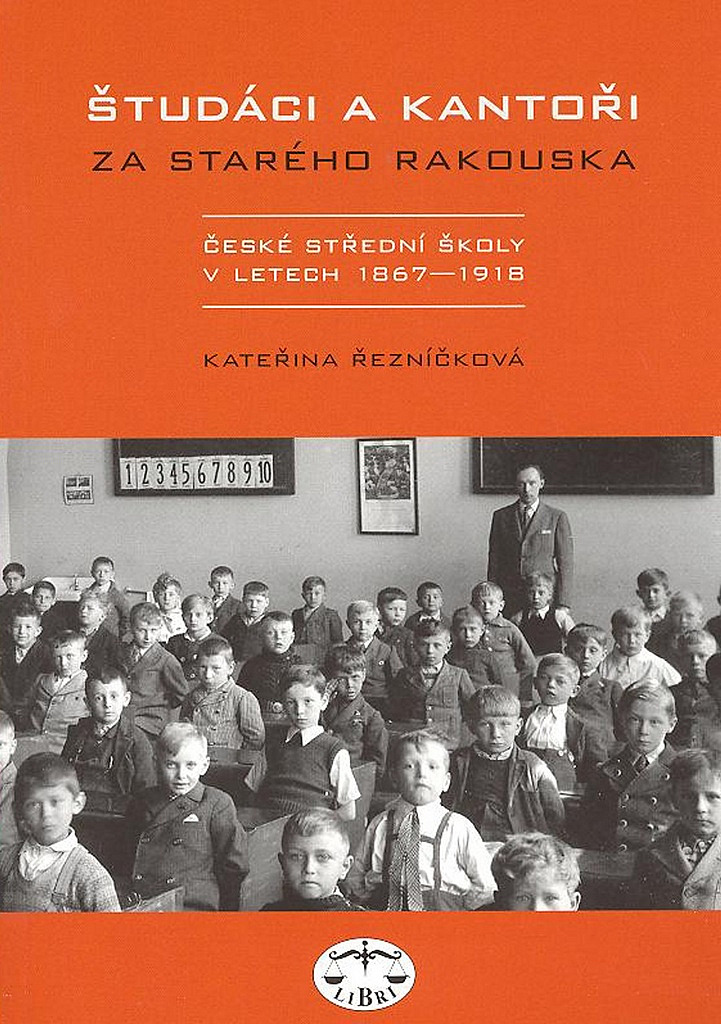 Študáci a kantoři za starého Rakouska. České střední školství v letech 1867-1918