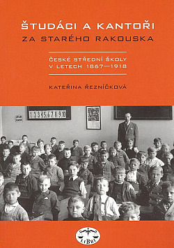 Študáci a kantoři za starého Rakouska. České střední školství v letech 1867-1918