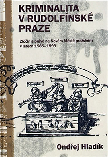 Kriminalita v Rudolfínské Praze: Zločin a právo na Novém Městě pražském v letech 1585-1593