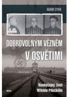 Dobrovolným vězněm v Osvětimi - Neobyčejný život Witolda Pileckého
