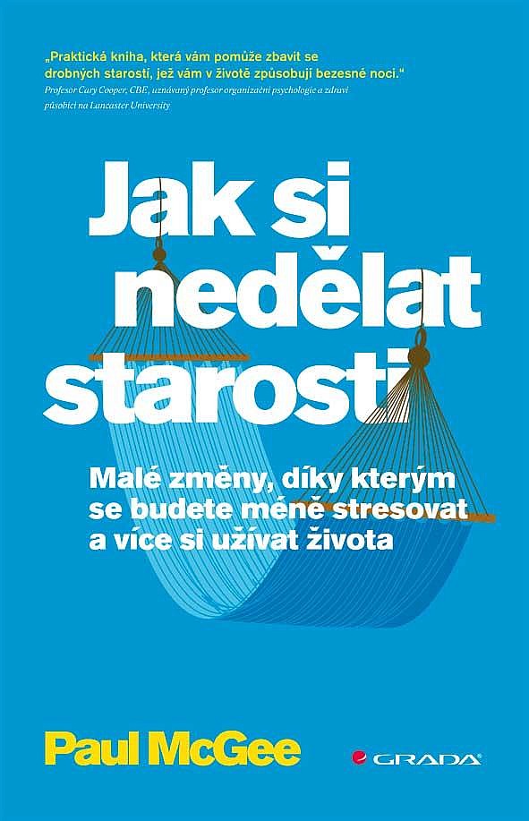 Jak si nedělat starosti: Malé změny, díky kterým se budete méně stresovat a více si užívat života