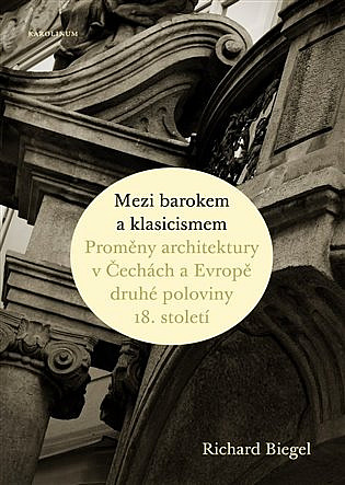 Mezi barokem a klasicismem. Proměny architektury v Čechách a Evropě druhé poloviny 18. století