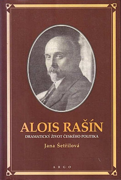 Alois Rašín: Dramatický život českého politika