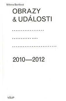 Obrazy & události: komentáře ke zdejší vizuální kultuře vydané v letech 2010-2012