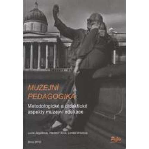 Muzejní pedagogika. Metodologické a didaktické aspekty muzejní edukace