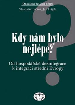 Kdy nám bylo nejlépe?: Od hospodářské dezintegrace k integraci střední Evropy