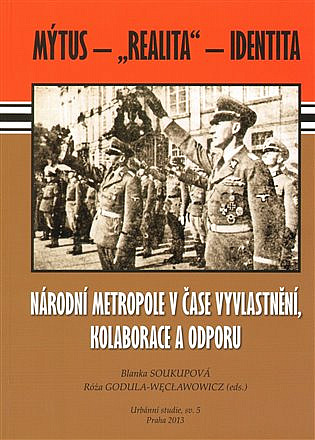 Mýtus - "realita" - identita: Národní metropole v čase vyvlastnění, kolaborace a odporu