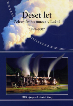 Deset let Železničního muzea v Lužné 1997 - 2007