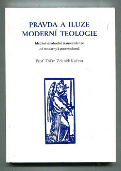 Pravda a iluze moderní teologie: hledání věrohodné transcendence od moderny k postmoderně