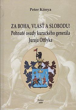 Za Boha, vlasť a slobodu! - Pohnuté osudy kuruckého generála Juraja Ottlyka