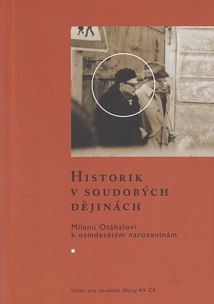 Historik v soudobých dějinách - Milanu Otáhalovi k osmdesátým narozeninám