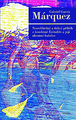 Neuvěřitelný a tklivý příběh o bezelstné Eréndiře a její ukrutné babičce