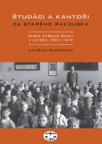 Študáci a kantoři za starého Rakouska. České střední školy v letech 1867−1918