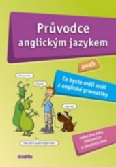 Průvodce anglickým jazykem aneb Co byste měli znát z anglické gramatiky nejen pro žáky základních a středních škol