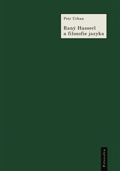 Raný Husserl a filosofie jazyka. K Husserlově filosofii a myšlení jazyka v období 1891–1914