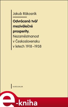 Odvrácená tvář meziválečné prosperity. Nezaměstnanost v Československu v letech 1918-1938