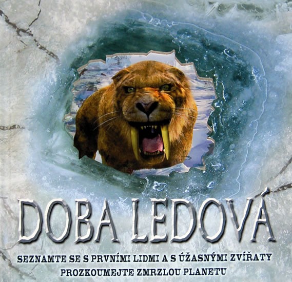 Doba ledová: Seznamte se s prvními lidmi a s úžasnými zvířaty, prozkoumejte zmrzlou planetu