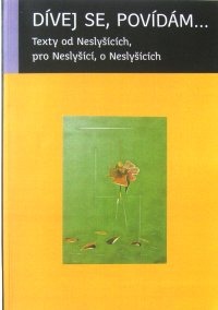 Dívej se, povídám...: Texty od neslyšících, pro neslyšící, o neslyšících