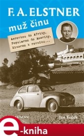 F. A. Elstner: Muž činu - Aerovkou do Afriky, Popularem do Ameriky, Minorem k rovníku