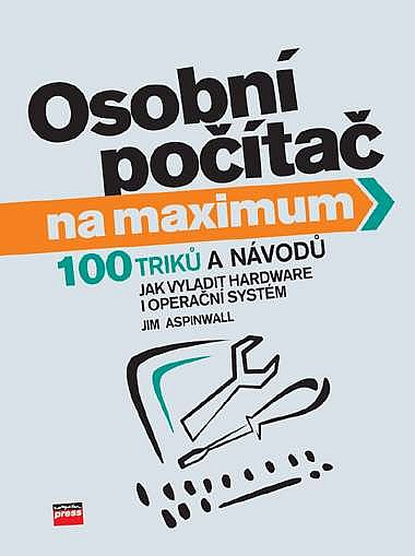 Osobní počítač na maximum - 100 triků a návodů jak vyladit hardware i operační systém