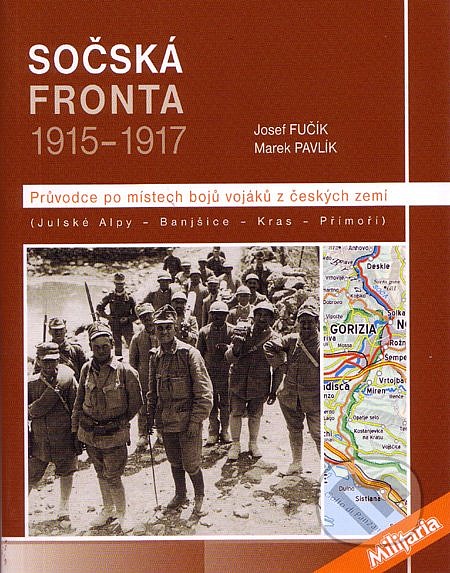 Sočská fronta 1915-1917: průvodce po místech bojů vojáků z českých zemí: (Julské Alpy - Banjšice - Kras - Přímoří)