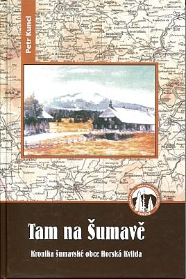 Tam na Šumavě: Kronika šumavské obce Horská Kvilda