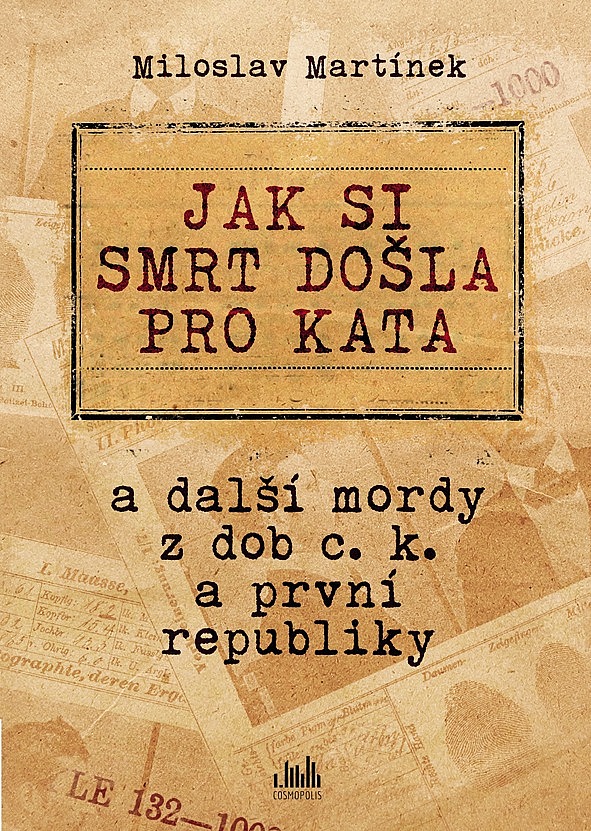 Jak si smrt došla pro kata : a další mordy z dob c.k. a první republiky