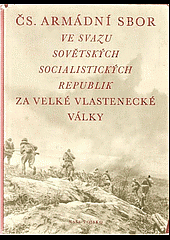 Čs. armádní sbor ve Svazu sovětských socialistických republik za Velké vlastenecké války Sborník dokumentárních fotografií