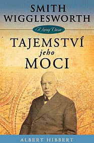 Smith Wigglesworth - Tajemství jeho moci