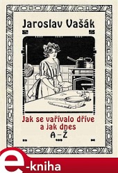 Jak se vařívalo dříve a jak dnes, A-Ž