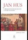 Jan Hus v představách šesti staletí a ve skutečnosti