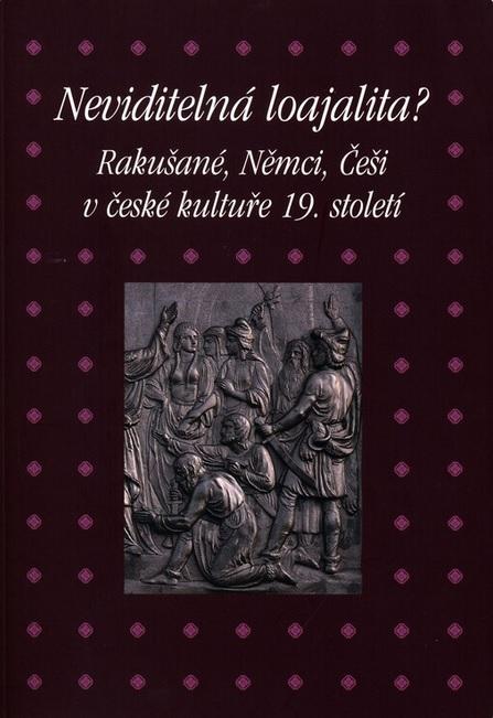 Neviditelná loajalita? Rakušané, Němci, Češi v české kultuře 19. století