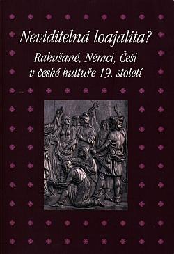 Neviditelná loajalita? Rakušané, Němci, Češi v české kultuře 19. století