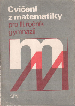 Cvičení z matematiky pro III. ročník gymnázií