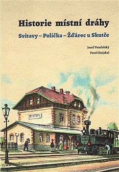 Historie místní dráhy: Svitavy - Polička - Žďárec u Skutče 1896-2016