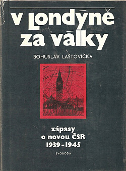 V Londýně za války: Zápasy o novou ČSR, 1939–1945