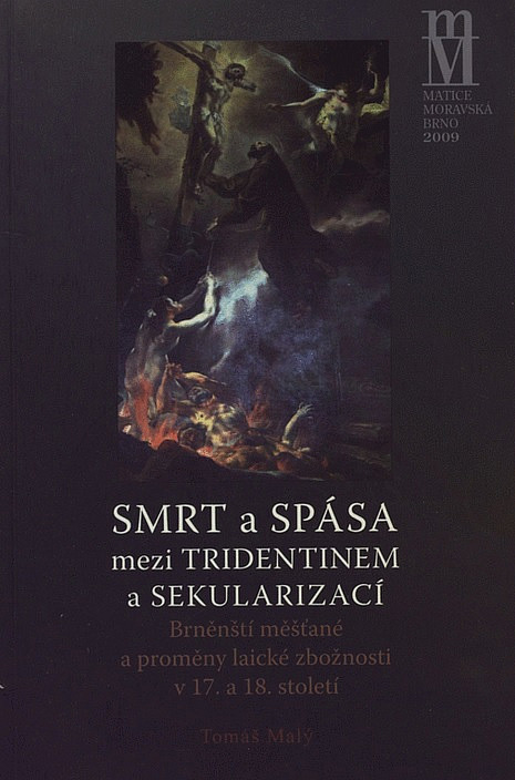 Smrt a spása mezi Tridentinem a sekularizací: Brněnští měšťané a proměny laické zbožnosti v 17. a 18. století