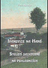 Ivanovice na Hané - století zachycené na pohlednicích