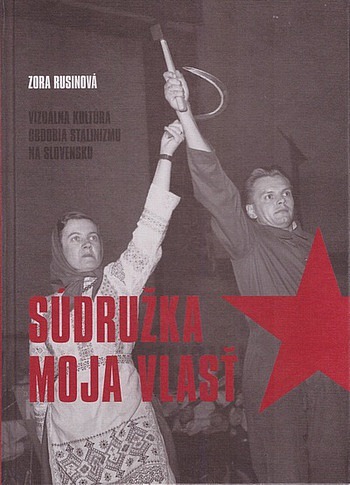 Súdružka moja vlasť: Vizuálna kultúra obdobia stalinizmu na Slovensku