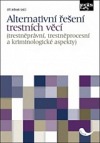 Alternativní řešení trestních věcí (trestněprávní, trestněprocesní a kriminologické aspekty)