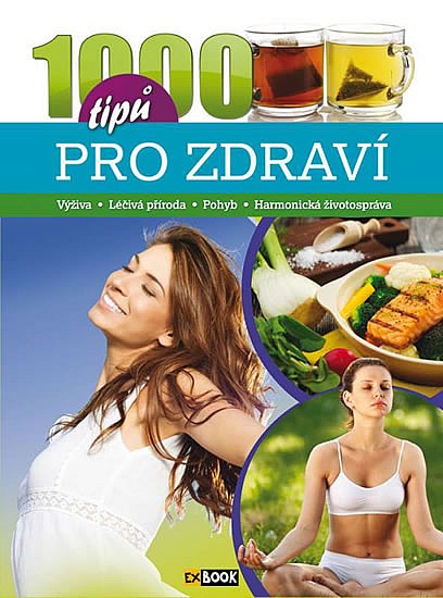 1000 tipů pro zdraví - Výživa * Léčivá příroda * Pohyb *