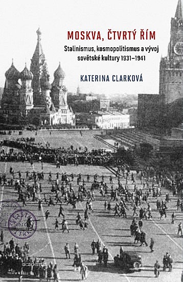 Moskva, čtvrtý Řím - Stalinismus, kosmopolitismus a vývoj sovětské kultury 1931-1941