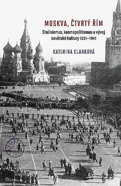 Moskva, čtvrtý Řím - Stalinismus, kosmopolitismus a vývoj sovětské kultury 1931-1941